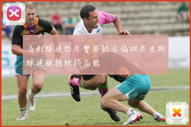 马刺球迷怒斥警察执法偏袒尼克斯球迷被指软弱无能