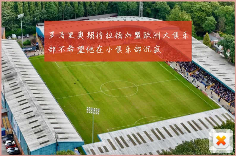 罗马里奥期待拉扬加盟欧洲大俱乐部不希望他在小俱乐部沉寂