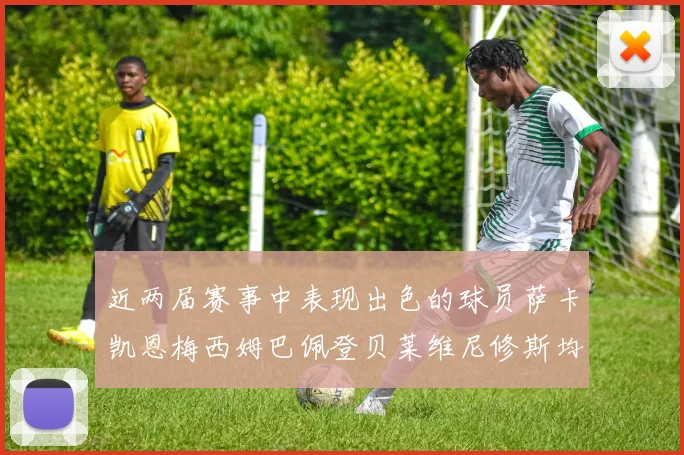 近两届赛事中表现出色的球员萨卡凯恩梅西姆巴佩登贝莱维尼修斯均有三球三助攻