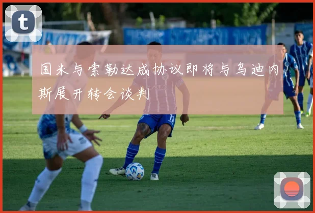 国米与索勒达成协议即将与乌迪内斯展开转会谈判