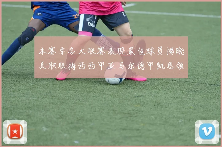 本赛季各大联赛表现最佳球员揭晓美职联梅西西甲亚马尔德甲凯恩领衔