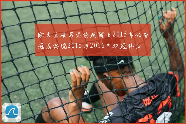 欧文乐福若无伤病骑士2015年必夺冠或实现2015与2016年双冠伟业