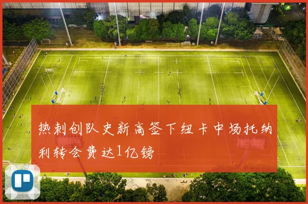 热刺创队史新高签下纽卡中场托纳利转会费达1亿镑