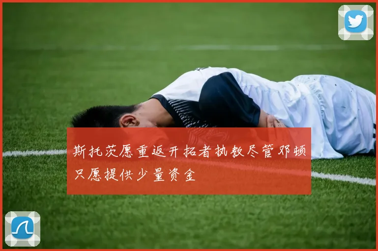 斯托茨愿重返开拓者执教尽管邓顿只愿提供少量资金