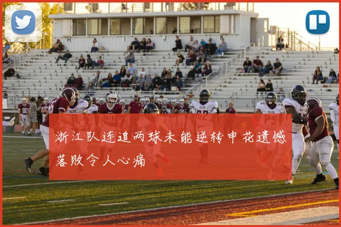 浙江队连追两球未能逆转申花遗憾落败令人心痛